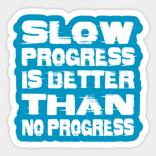 Slow Progress is Better than No Progress Sticker